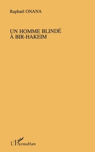 Raphael Onana - Un homme blindé à Bir-Hakeim - Récit d'un sous-officier camerounais qui a fait la guerre de 39-45.