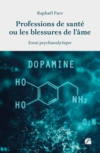 Raphaël Pace - Professions de santé ou les blessures de l'âme - Essai psychanalytique.