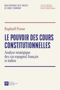 Raphaël Paour - Le pouvoir des cours constitutionnelles - Analyse stratégique des cas espagnol, français et Italien.