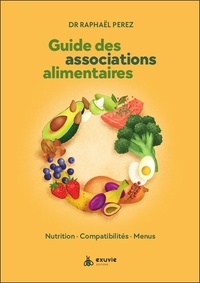 Raphaël Perez - Guide des associations alimentaires - Nutrition, compatibilités, menus.