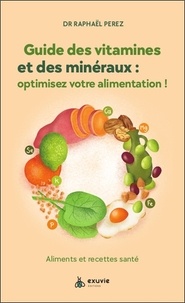 Raphaël Perez - Guide des vitamines et minéraux : optimisez votre santé ! - Aliments et recettes santé.
