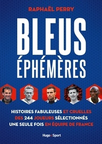 Raphaël Perry - Bleus éphémères - Histoires fabuleuses et cruelles des 244 joueurs sélectionnés une seule fois en équipe de France.