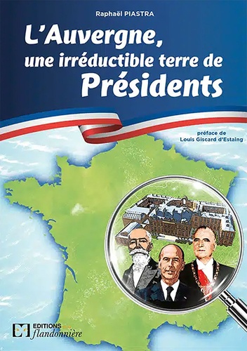 Raphaël Piastra - L'Auvergne, une irréductible terre de presidents.