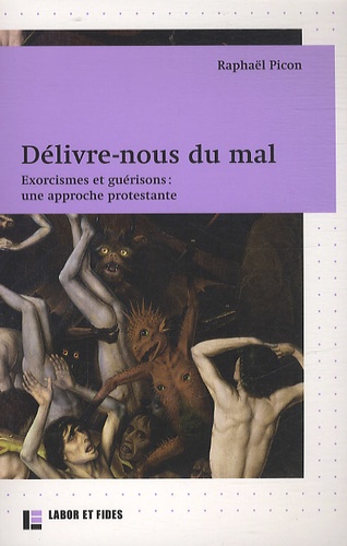 Raphaël Picon - Délivre-nous du mal - Exorcismes et guérisons : une approche protestante.