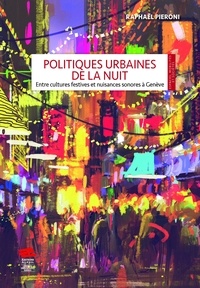 Raphaël Pieroni - Politiques urbaines de la nuit. entre cultures festives et nuisances sonores a geneve.