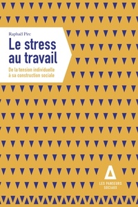 Raphael Pirc - Le stress au travail - De la tension individuelle à sa construction sociale.