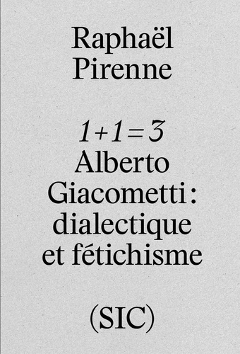 Raphaël Pirenne - 1 + 1 = 3 - Alberto Giacometti - dialectique et fétichisme.