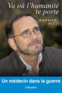 Raphaël Pitti - Va où l'humanité te porte - Un médecin dans la guerre.