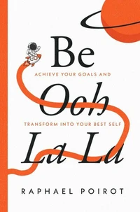 Be Ooh La La: Achieve Your Goals and Transform Into Your Best Self