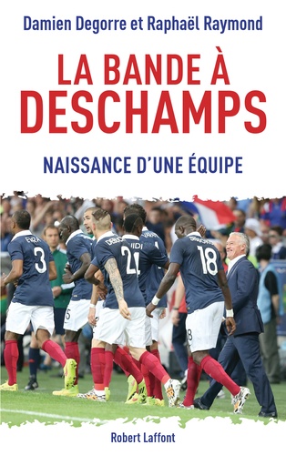 La bande à Deschamps. Naissance d'une équipe