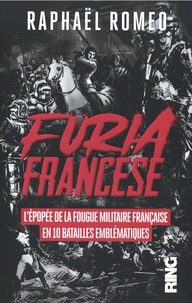 Raphaël Romeo - Furia Francese - L'épopée de la fougue militaire française en 10 batailles emblématiques.