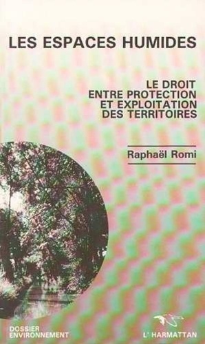 Raphaël Romi - Les espaces humides - Le droit entre protection et exploitation des territoires.