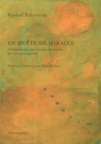 Raphaël Rubinstein - En quête de miracle - Cinquante épisodes extraits des annales de l'art contemporain.