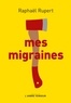 Raphaël Rupert - Mes migraines.