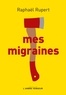 Raphaël Rupert - Mes migraines.