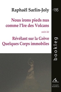 Raphaël Sarlin-Joly - Nous irons pieds nus comme l’ire des volcans - Suivi de Révélant sur la Grève quelques corps immobiles.