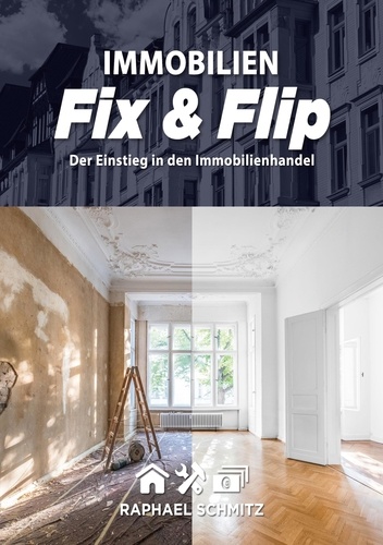 Immobilien Fix &amp; Flip. Der Einstieg in den Immobilienhandel