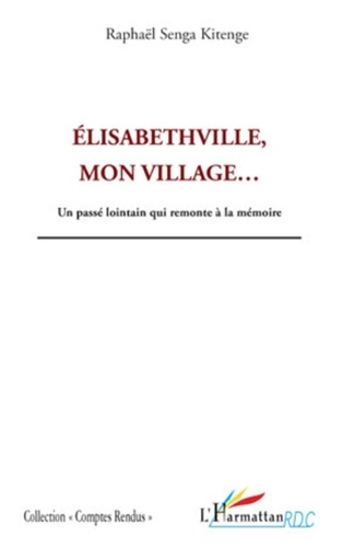 Raphaël Senga Kitenge - Elisabethville, mon village - Un passé lointain qui remonte à la mémoire.