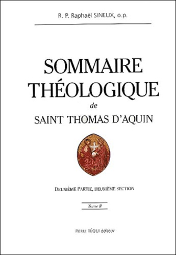 Raphaël Sineux - Sommaire Theologique De Saint Thomas D'Aquin. Tome 2, Deuxieme Partie, Deuxieme Section.