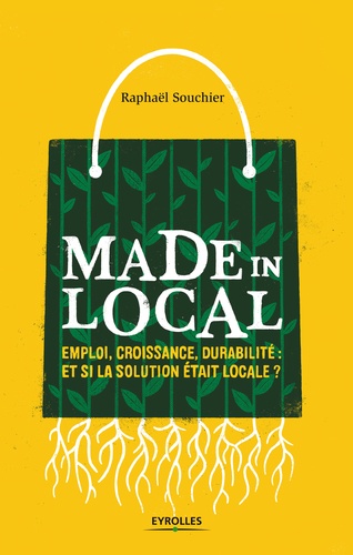 Made in local. Emploi, croissance, durabilité : et si la solution était locale ?