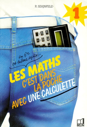 Raphaël Szajnfeld - Les Maths C'Est Dans La Poche Avec Une Calculette En 6eme Et Meme Apres. Volume 1.