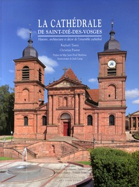Raphaël Tassin et Christian Pierret - La cathédrale de Saint-Dié-des-Vosges - Histoire, architecture et décor de l'ensemble cathédral.