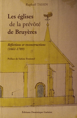 Raphaël Tassin - Les églises de la prévote de Bruyères - Réfections et reconstructions (1661-1789).