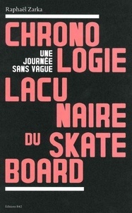 Raphaël Zarka - Une journée sans vague - Chronologie lacunaire du skateboard 1779-2009.