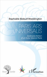 Raphaële Bidault-Waddington - Paris Ars Universalis - Scénario-fiction d'un futur Grand Paris.