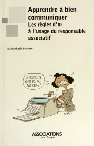 Raphaële Bruyère - Apprendre à bien communiquer - Les règles d'or à l'usage du responsable associatif.