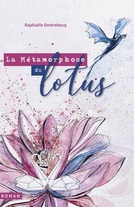 Raphaële Destrebecq - La Métamorphose du lotus.