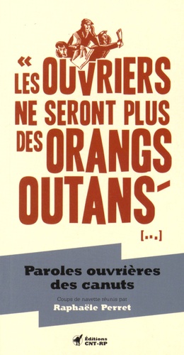 Raphaële Perret - Les ouvriers ne seront plus des orangs-outans... - Paroles ouvrières des canuts.