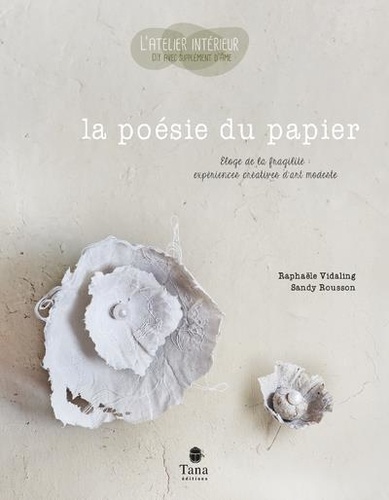La poésie du papier. Eloge de la fragilité : expériences créatives d'art modeste