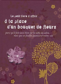 Raphaële Vidaling - Le petit livre à offrir à la place d'un bouquet de fleurs - Parce qu'il fait aussi bien sur la table du salon mais que ses feuilles jaunissent moins vite.