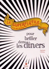 Le Superflutile pour briller dans les dîners
