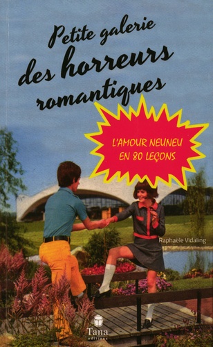 Raphaële Vidaling - Petite galerie des horreurs romantiques - L'amour neuneu en 80 leçons.