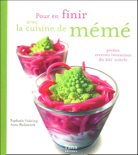 Raphaële Vidaling et Anna Pavlowitch - Pour en finir avec la cuisine de mémé - Petites recettes inventives du XXIe siècle.