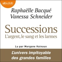 Raphaëlle Bacqué et Vanessa Schneider - Successions : l'argent, le sang et les larmes.