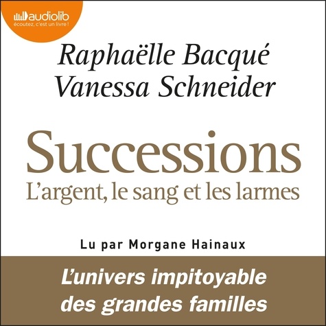 Raphaëlle Bacqué et Vanessa Schneider - Successions : l'argent, le sang et les larmes.