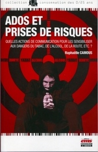 Raphaëlle Camous - Ados et prises de risques... Quelles actions de communication pour les sensibiliser aux dangers du tabac, de l'alcool, de la route, etc.?.