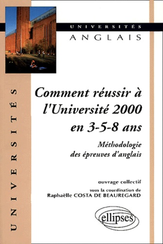 Raphaëlle Costa de Beauregard - Comment Reussir A L'Universite 2000 En 3-5-8 Ans. Methodologie Des Epreuves D'Anglais.