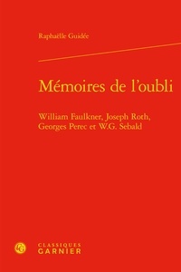 Raphaëlle Guidée - Mémoires de l'oubli - William Faulkner, Joseph Roth, Georges Perec et W. G. Sebald.