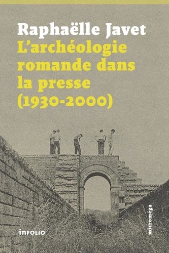 Raphaëlle Javet - L'archéologie romande dans la presse (1930-2000).