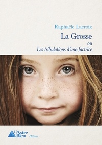 Raphaëlle Lacroix - La grosse ou Les tribulations d'une factrice.