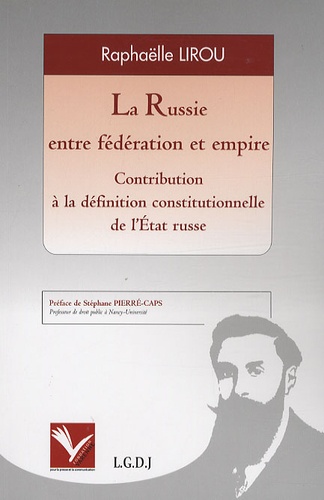 Raphaëlle Lirou - La Russie entre fédération et empire - Contribution à la définition constitutionnelle de l'Etat russe.