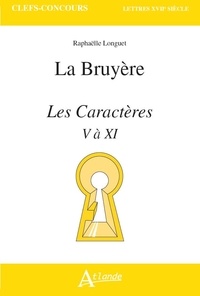 Raphaëlle Longuet - Jean de la Bruyère, Les Caractères V à XI.