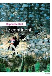 Raphaëlle Riol - Le continent.