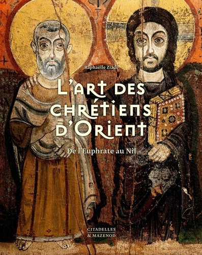 L'art des chrétiens d'Orient. De l'Euphrate au Nil