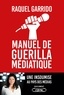 Raquel Garrido - Manuel de guérilla médiatique.