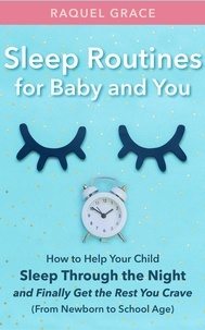 Raquel Grace - Sleep Routines for Baby and You: How to Help Your Child Sleep Through the Night and Finally Get the Rest You Crave (From Newborn to School Age).